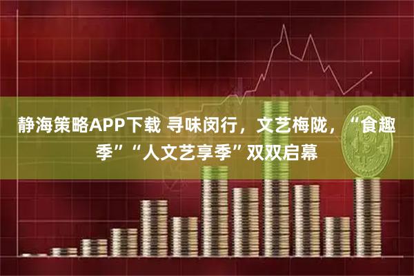 静海策略APP下载 寻味闵行，文艺梅陇，“食趣季”“人文艺享季”双双启幕